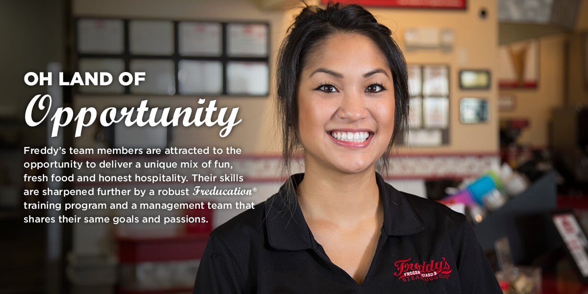 Oh land of opportunity. Freddy's team members are attracted to the opportunity to deliver a unique mix of fun, fresh food and honest hospitality. Their skills are sharpened further by a robust Freducation training program and a management team that shares their same goals and passions.